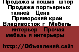  Продажа и пошив  штор. Продажа портьерных тканей › Цена ­ 450 - Приморский край, Владивосток г. Мебель, интерьер » Прочая мебель и интерьеры   